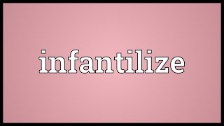 Infantilize Meaning [upl. by Morice]