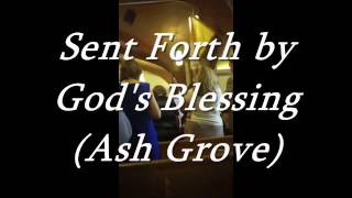 Sent Forth by Gods Blessing Ash Grove [upl. by Yhtir]