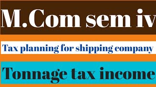 Computation of income from shipping company  Total tonnage tax  Corp tax planning and management [upl. by Uzzia799]