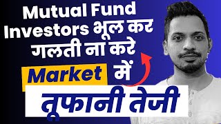 Market में तूफानी तेजी  Mutual Fund Investors भूल कर भी ये गलती ना करे [upl. by Lenee949]