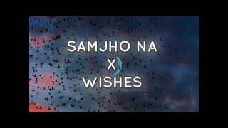 Samjho Na X Wishes  Official Mashup [upl. by Jdavie]