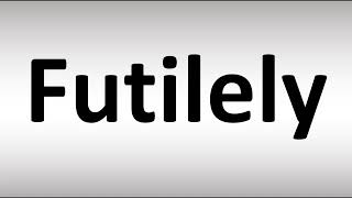 How to Pronounce Futilely [upl. by Aseral365]