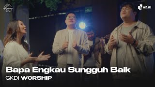 Bapa Engkau Sungguh Baik Cover  Lagu Rohani  GKDI Worship [upl. by Guzel]