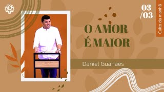 O Amor é maior  Daniel Guanaes  Culto da Manhã  03032024 [upl. by Viva827]