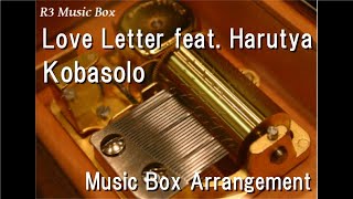 Love Letter feat HarutyaKobasolo Music Box [upl. by Earley904]