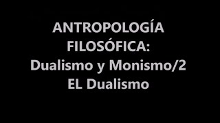 ANTROPOLOGÍA FILOSÓFICA DUALISMO Y MONISMO2 EL DUALISMO [upl. by Noelc355]