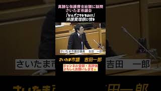 【さいたま市議会】生活保護費増額に憤るさいたま市議 吉田一郎さいたま さいたま市議会 吉田一郎 生活保護 市議会議員 政治 shorts [upl. by Ahsinor]