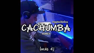 ENGANCHADOS 🥳 CACHUMBA REMIX 🔥 LUCAS DJ [upl. by Sieracki706]