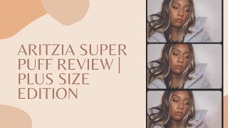 ARITZIA SUPER PUFF REVIEW  PLUS SIZE EDITION [upl. by Ainod]