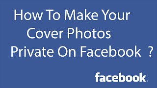 How To Make Your Cover Photos Private On Facebook [upl. by Seaman]