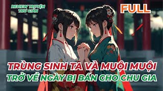 FULL  TRÙNG SINH TA VÀ MUỘI MUỘI TRỞ VỀ NGÀY BỊ BÁN CHO CHU GIA  REVIEW TRUYỆN THƯ GIÃN [upl. by Atteuqahs]