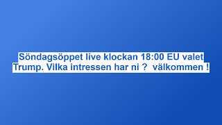 Söndagsöppet live klockan 1800 EU valet Trump Vilka intressen har ni  välkommen [upl. by Bradney]