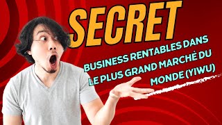 LE SECRET DES ENTREPRENEURS À SUCCÈS  Idée Business dans le plus grand marché du monde YIWU [upl. by Bully58]