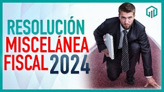 Resolución Miscelánea Fiscal 2024  Principales Cambios [upl. by Carlstrom]