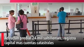 Adeudan predial 24 mil saltillenses registra capital mas cuentas catastrales [upl. by Lein]