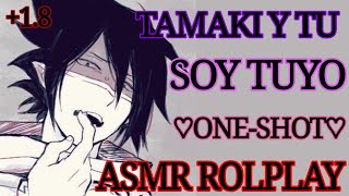 💜TAMAKI Y TÚ💜 SOY TUYO 18 ONESHOT ♡ASMR ROLPLAY ESPAÑOL♡ [upl. by Eelik410]