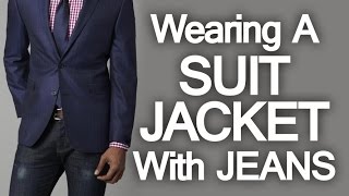 5 Rules How To Wear A Suit Jacket With Jeans  Pairing Denim And Suit Jackets Successfully [upl. by Keffer]