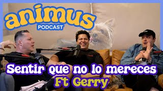 ANIMUS Ep 33 Sentir que no lo mereces Ft Gerry [upl. by Yantruoc]