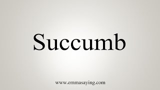 How To Say Succumb [upl. by Emeline609]