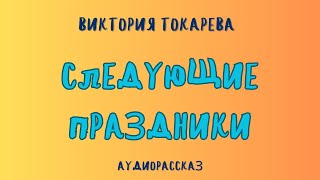 Аудиорассказ СЛЕДУЮЩИЕ ПРАЗДНИКИВИКТОРИЯ ТОКАРЕВА [upl. by Youngran]