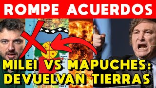 MILEI VS MAPUCHES K HACE QUE DEVUELVAN TIERRAS ROMPE ACUERDOS QUE INVOLUCRAN A GRABOIS [upl. by Alcinia]