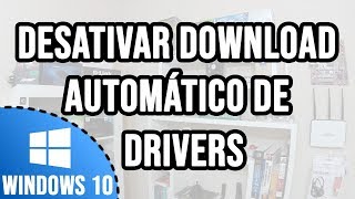 Como desativar download automatico de drivers no Windows 10  Atualização automática [upl. by Aya]