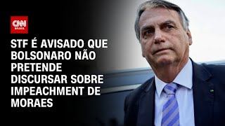 STF é avisado que Bolsonaro não pretende discursar sobre impeachment de Moraes  BASTIDORES CNN [upl. by Eyllom73]