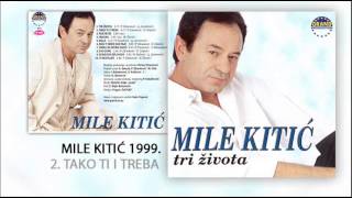 Mile Kitic  Tako ti i treba  Audio 1999 [upl. by Nytram743]