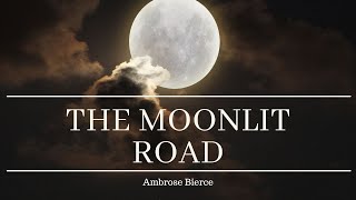 The Moonlit Road by Ambrose Bierce [upl. by Grube]