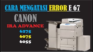 CARA MENGATASI KODE ERROR quotE 67quot PADA MESIN FOTOCOPY IRA ADVANCE 6275  6075  6055 [upl. by Guzel]