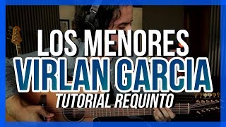 LOS MENORES  Virlan Garcia  Tutorial  REQUINTO  Como tocar en Guitarra [upl. by Orgel394]