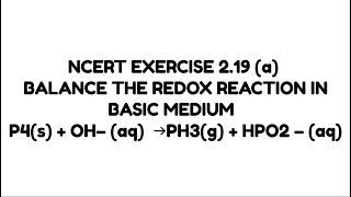 NCERT EXERCISE 819 a BALANCE THE REDOX REACTION IN BASIC MEDIUM P4s  OH– aq →PH3g  HPO2 [upl. by Blasien]