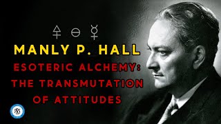 Esoteric Alchemy The Transmutation of Attitudes a lecture by Manly Palmer Hall [upl. by Ano]