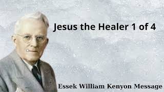 Jesus the Healer 1 of 4  Essek William Kenyon Message [upl. by Knudson150]