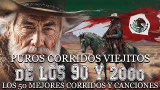 Puros Corridos Viejitos De Los 90 y 2000  Los 50 Mejores Corridos y Canciones [upl. by Nellda]