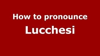 How to pronounce Lucchesi ItalianItaly  PronounceNamescom [upl. by Chalmers358]