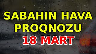 SABAHIN HAVA PROQNOZU 18 mart 2024 Hava haqqinda [upl. by Emmalynn]