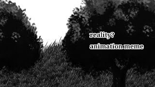 Reality animation meme [upl. by Yasmine]