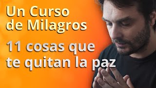 11 cosas que nos quítan la Paz según Un Curso de Milagros [upl. by Selrahc]