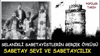 SABETAY SEVÄ° SABETAYCILIK VE SELANÄ°KLÄ° SABETAYÄ°STLERÄ°N GERÃ‡EK Ã–YKÃœSÃœ  POPÃœLER TARÄ°H [upl. by Ahseki541]