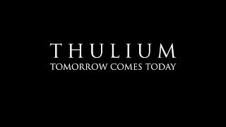 Thulium  Tomorrow Comes Today [upl. by Ayotel]