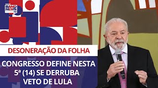 Desoneração da folha Congresso define nesta 5ª 14 se derruba veto de Lula [upl. by Patnode]