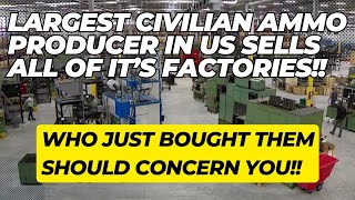 The Largest US Civilian Ammo Producer Just Sold ALL Of Their Factories Heres Why You Should Worry [upl. by Gladstone]