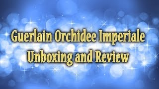 Guerlain Orchidee Imperiale Unboxing and Review [upl. by Wenoa263]