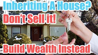 Inheriting A House Dont Sell It  Use it to Build Wealth Instead [upl. by Lacey]