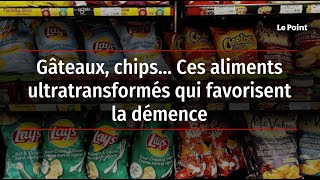 Gâteaux chips… Ces aliments ultratransformés qui favorisent la démence [upl. by Lajet732]