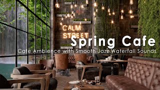 Spring Coffee Shop Ambience  Cafe Ambience with Smooth Jazz Music Waterfall Sounds [upl. by Wilek]