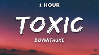 1 Hour BoyWithUke  Toxic Lyrics [upl. by Bennie409]