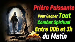 Prière Puissante pour Gagner Tout Combat Spirituel entre 00h et 3h du Matin [upl. by Nivonod]