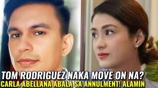 TOM RODRIGUEZ NAKA MOVE ON NA CARLA ABELLANA ABALA SA ANNULMENT PAPERS NILA LATEST UPDATES ALAMIN [upl. by Cilla929]